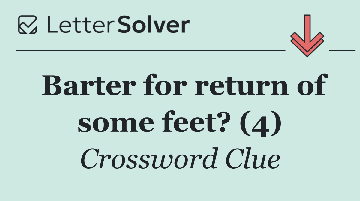 Barter for return of some feet? (4)
