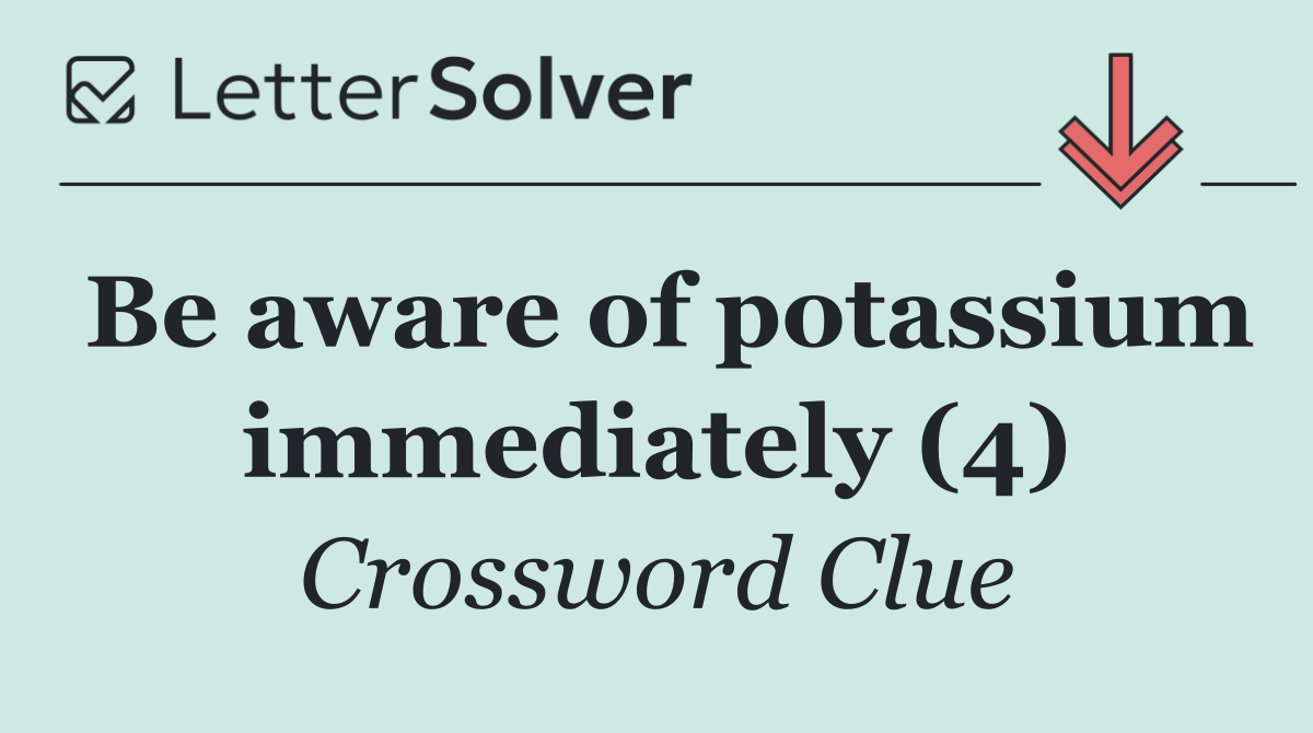 Be aware of potassium immediately (4)