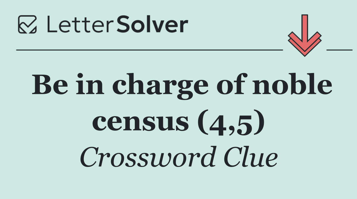Be in charge of noble census (4,5)