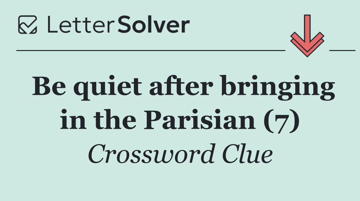 Be quiet after bringing in the Parisian (7)