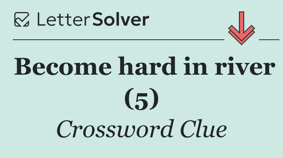 Become hard in river (5)