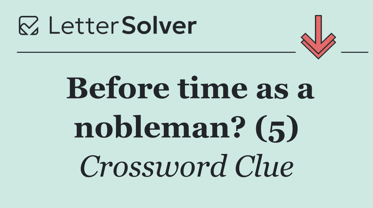 Before time as a nobleman? (5)
