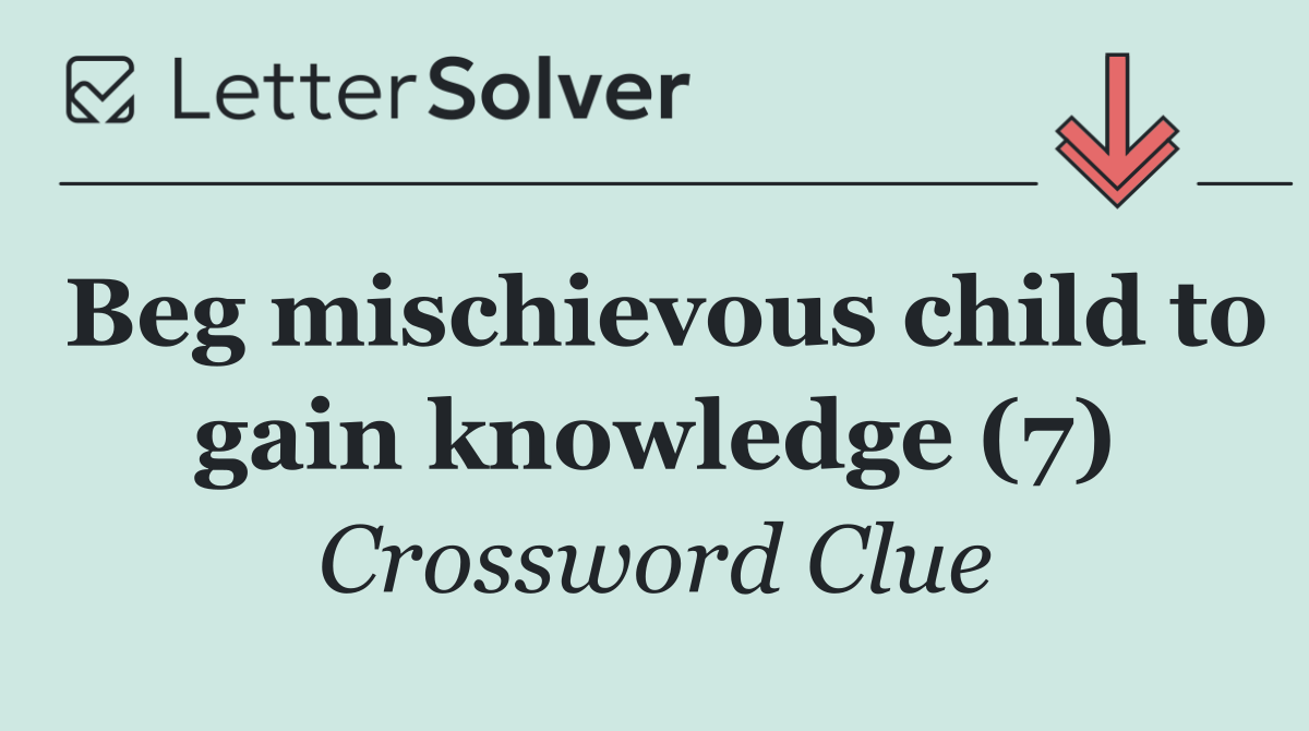 Beg mischievous child to gain knowledge (7)