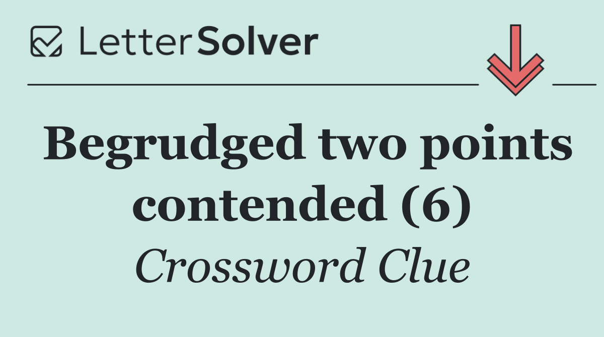 Begrudged two points contended (6)