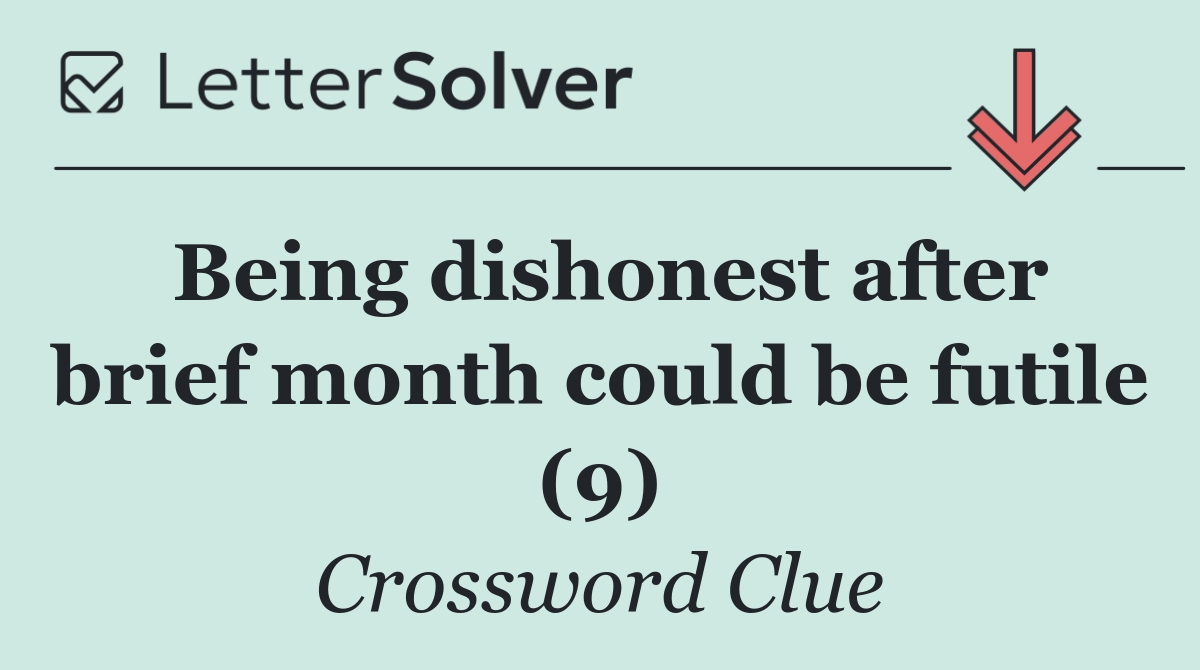 Being dishonest after brief month could be futile (9)