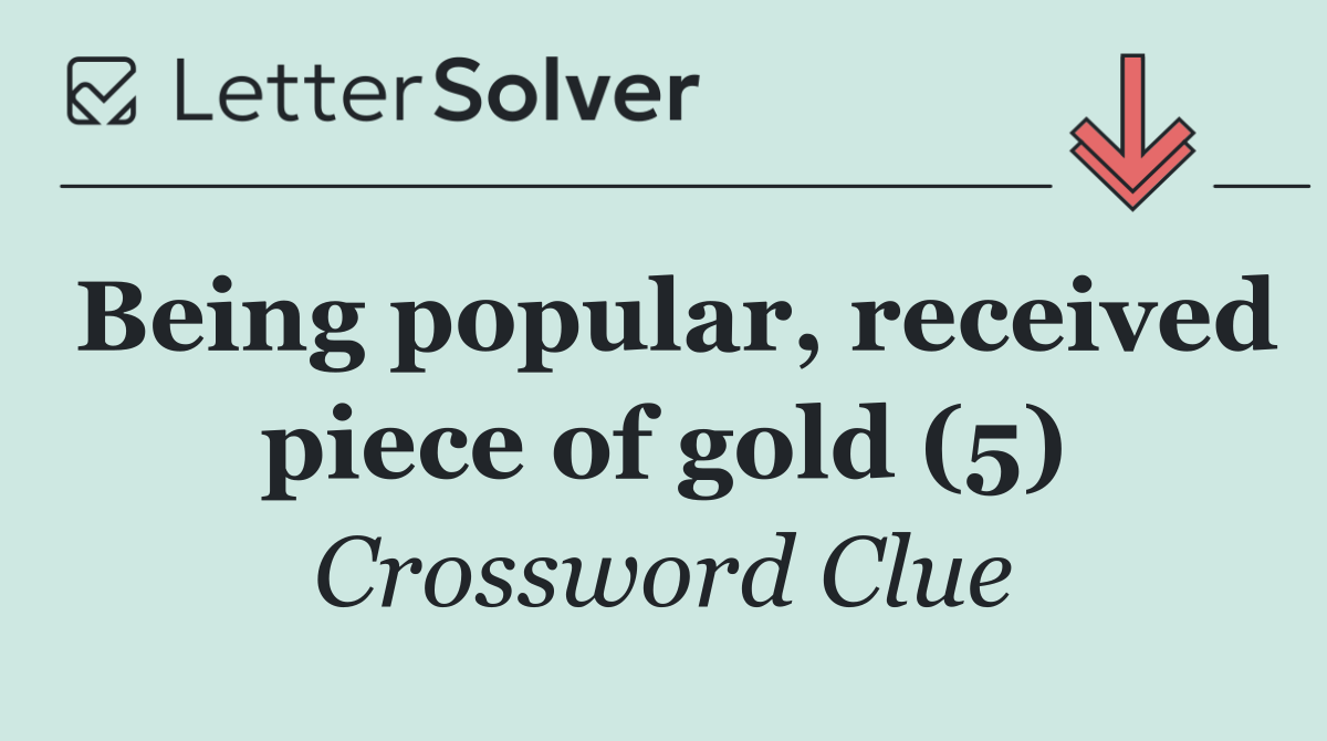 Being popular, received piece of gold (5)