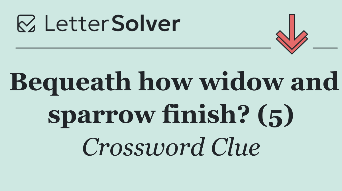 Bequeath how widow and sparrow finish? (5)