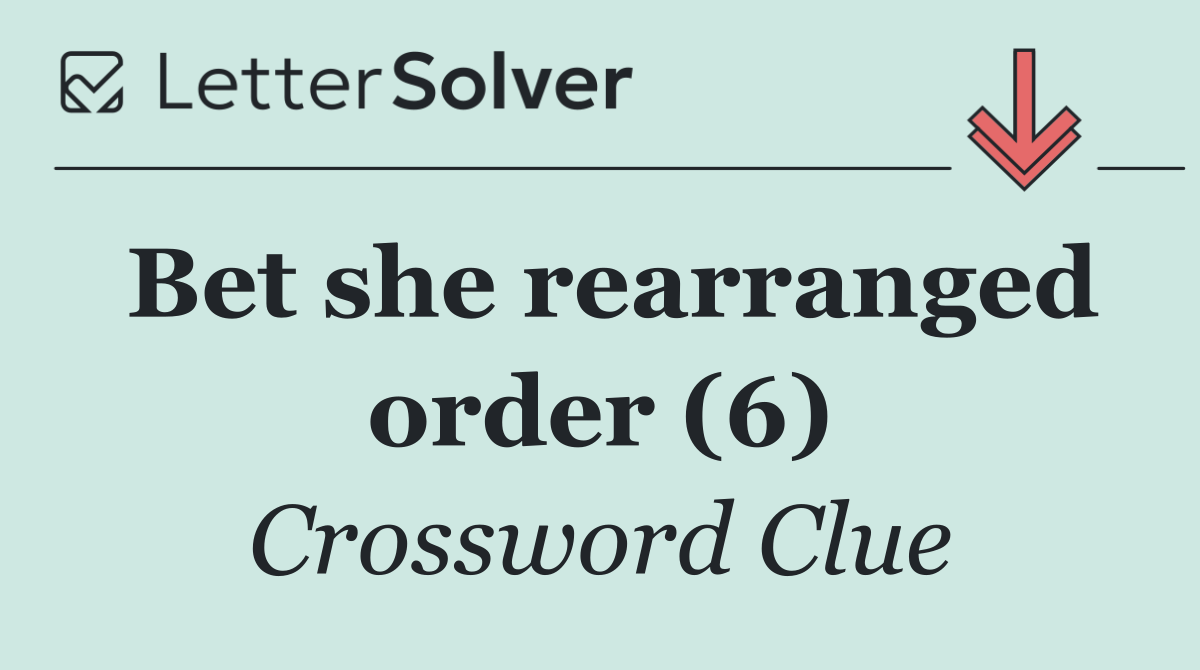 Bet she rearranged order (6)