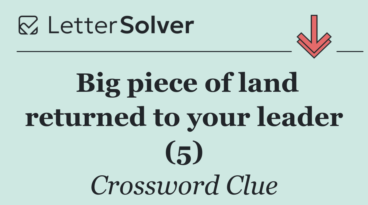 Big piece of land returned to your leader (5)