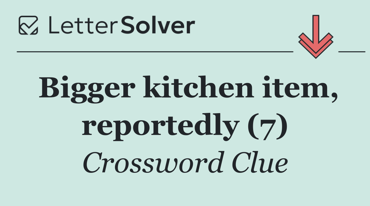 Bigger kitchen item, reportedly (7)