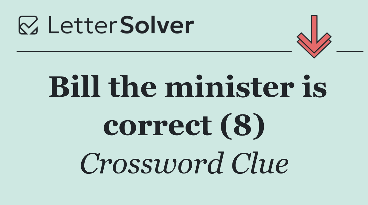 Bill the minister is correct (8)