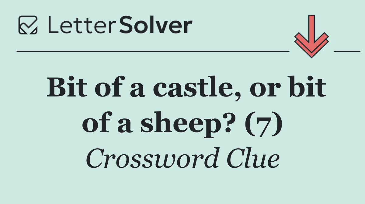 Bit of a castle, or bit of a sheep? (7)