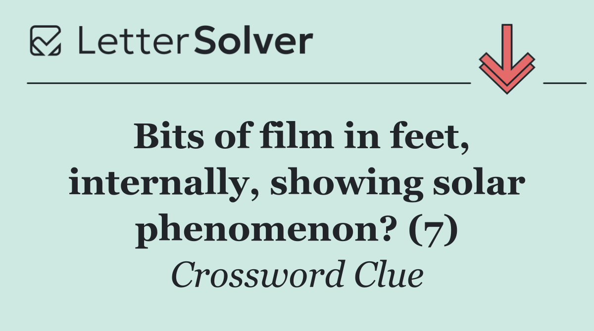 Bits of film in feet, internally, showing solar phenomenon? (7)