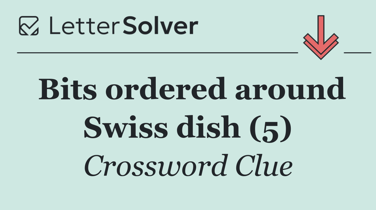 Bits ordered around Swiss dish (5)