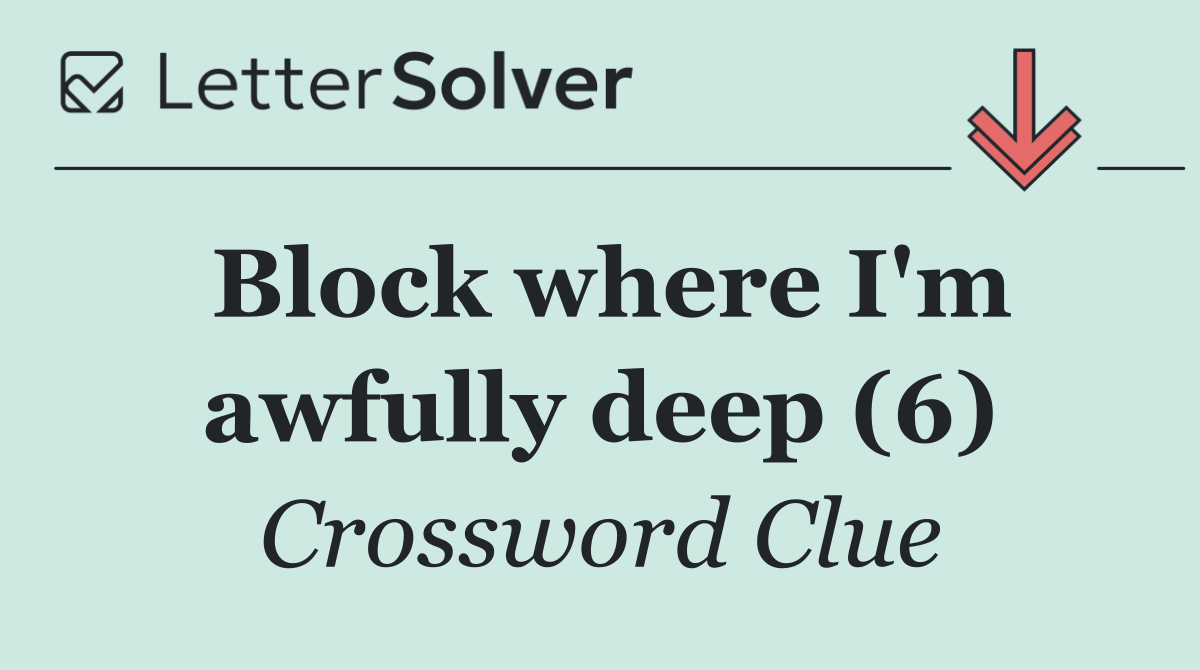 Block where I'm awfully deep (6)