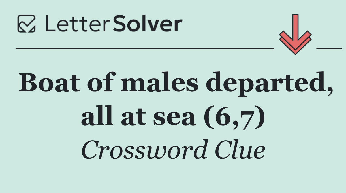 Boat of males departed, all at sea (6,7)