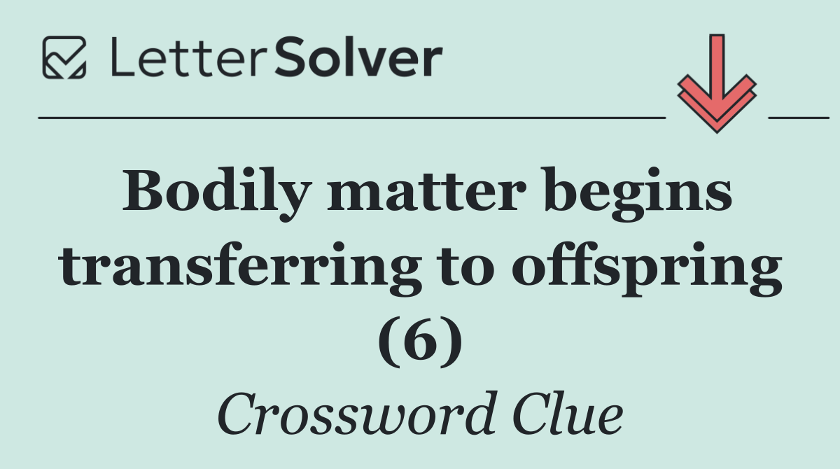 Bodily matter begins transferring to offspring (6)