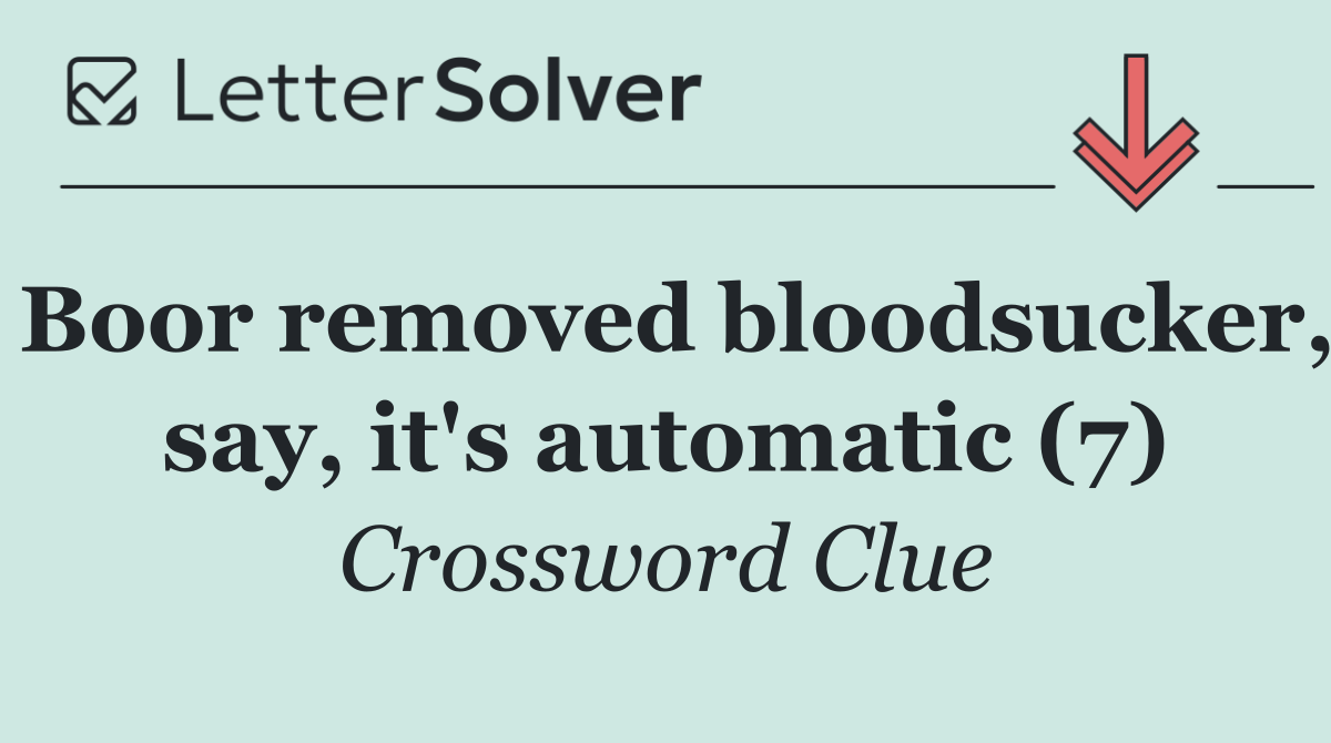 Boor removed bloodsucker, say, it's automatic (7)