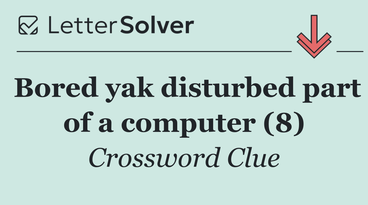 Bored yak disturbed part of a computer (8)