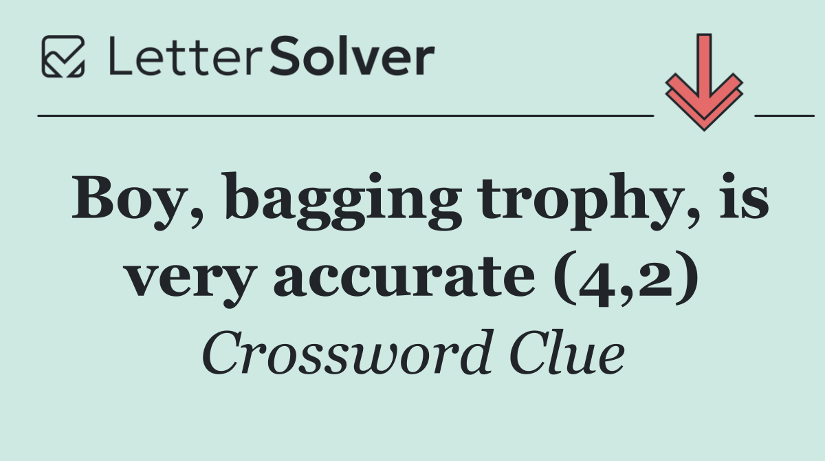 Boy, bagging trophy, is very accurate (4,2)