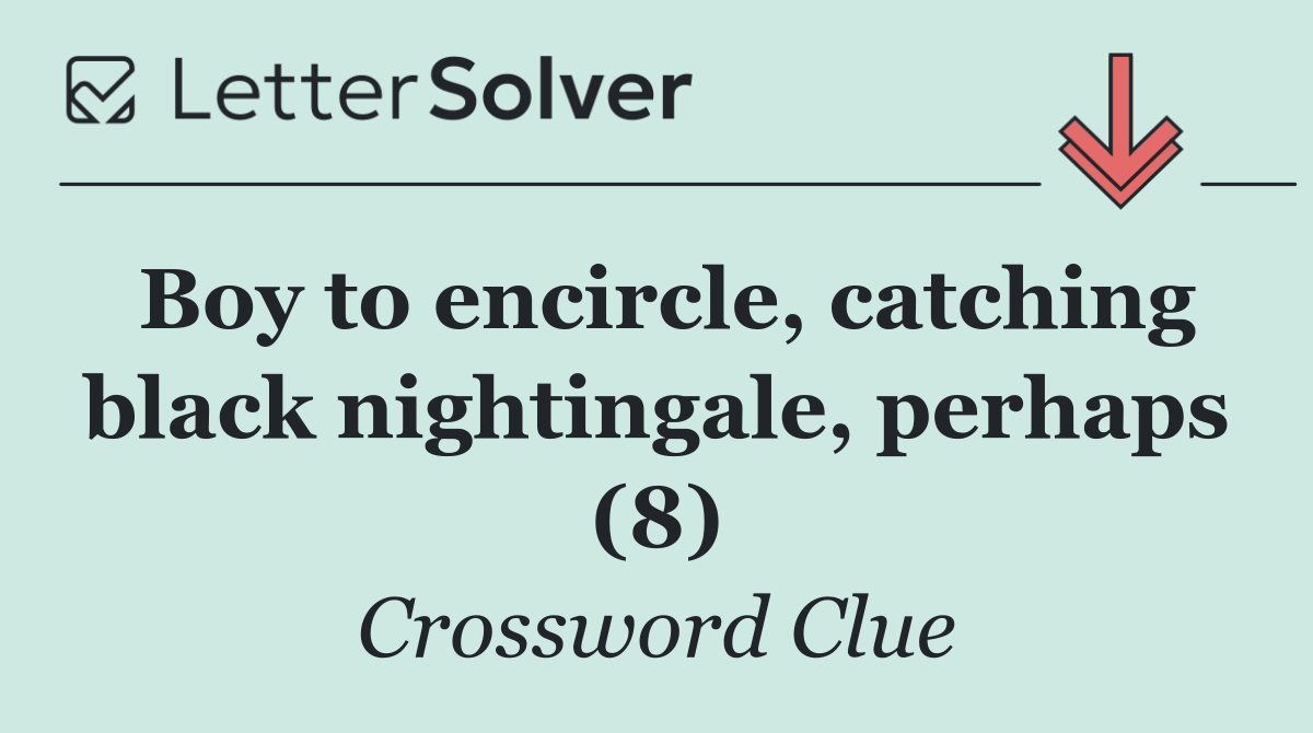 Boy to encircle, catching black nightingale, perhaps (8)