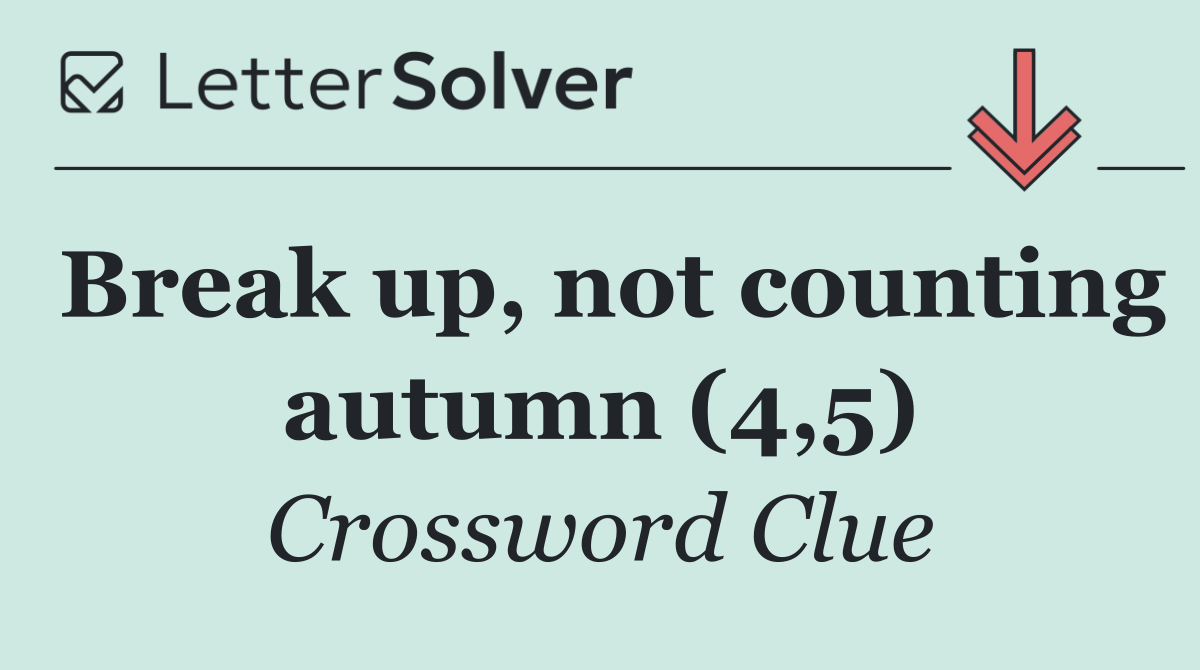 Break up, not counting autumn (4,5)