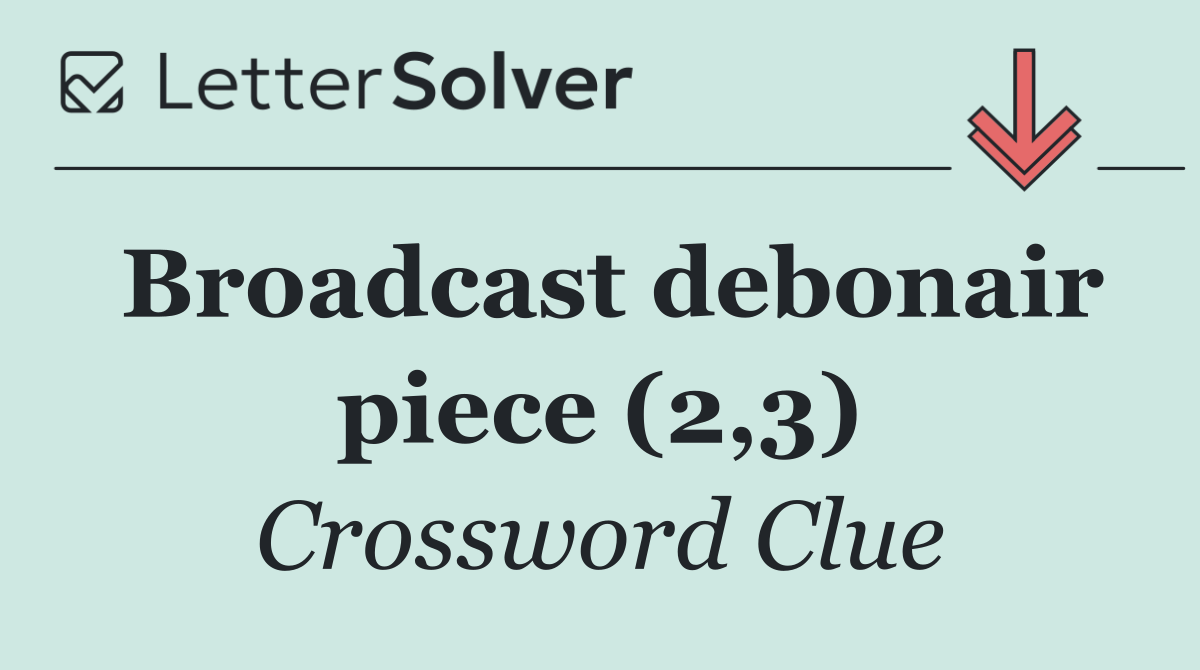 Broadcast debonair piece (2,3)