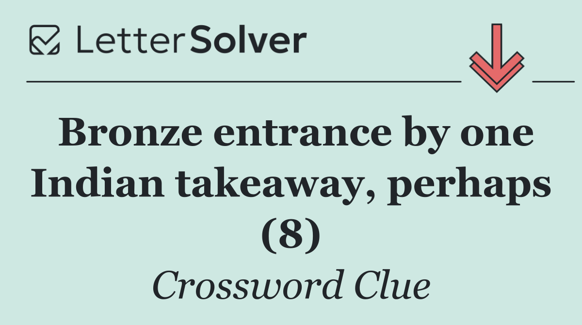 Bronze entrance by one Indian takeaway, perhaps (8)