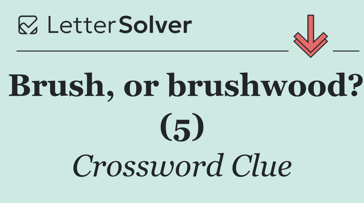 Brush, or brushwood? (5)
