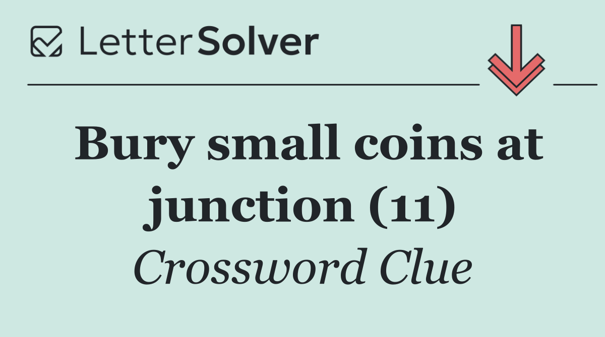Bury small coins at junction (11)