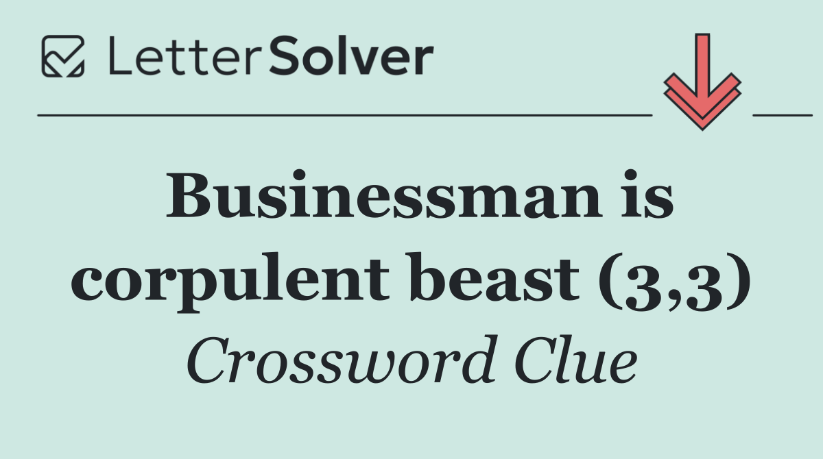 Businessman is corpulent beast (3,3)