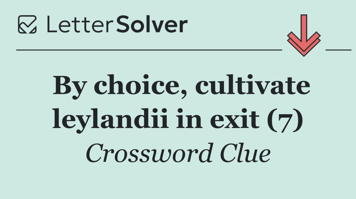 By choice, cultivate leylandii in exit (7)