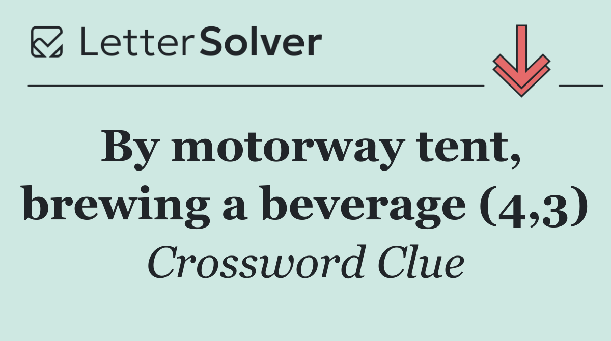 By motorway tent, brewing a beverage (4,3)