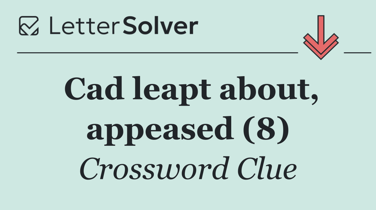 Cad leapt about, appeased (8)