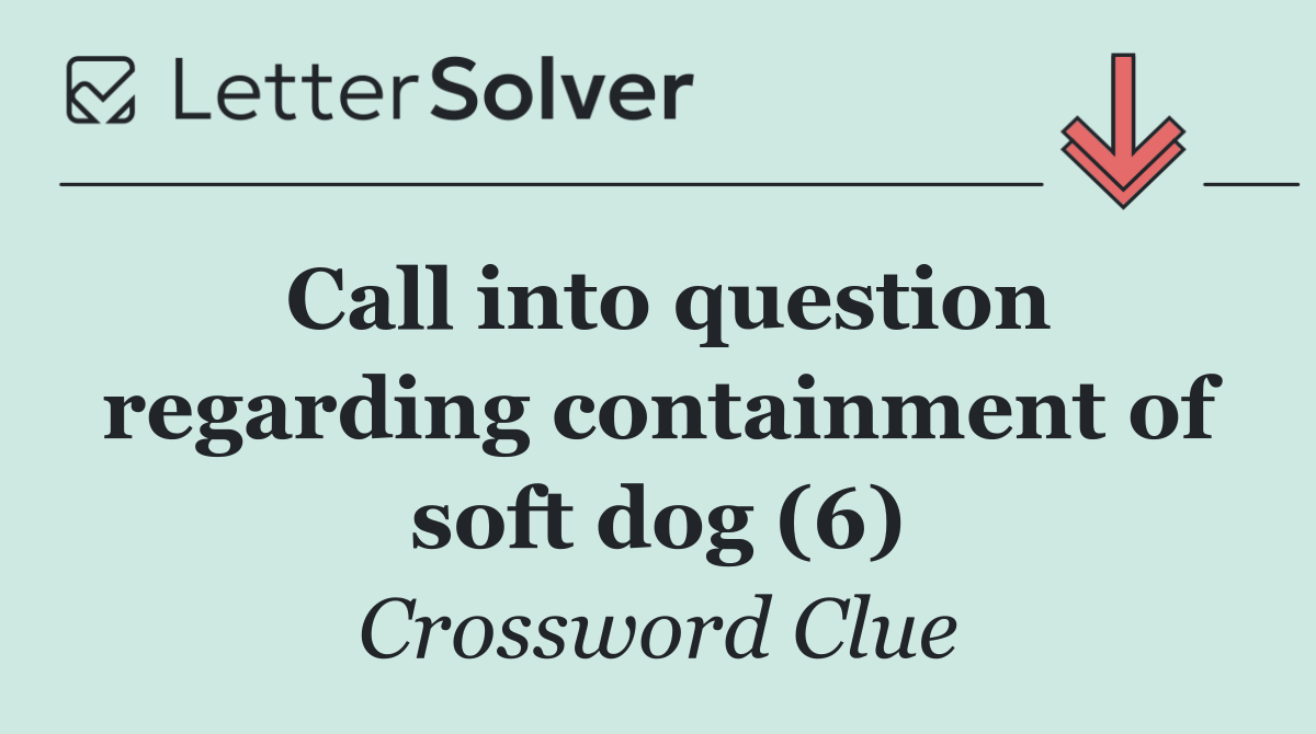 Call into question regarding containment of soft dog (6)