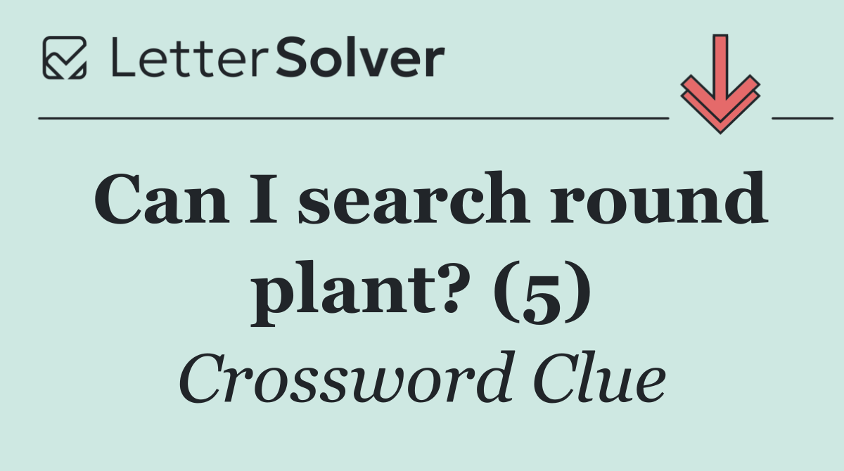 Can I search round plant? (5)