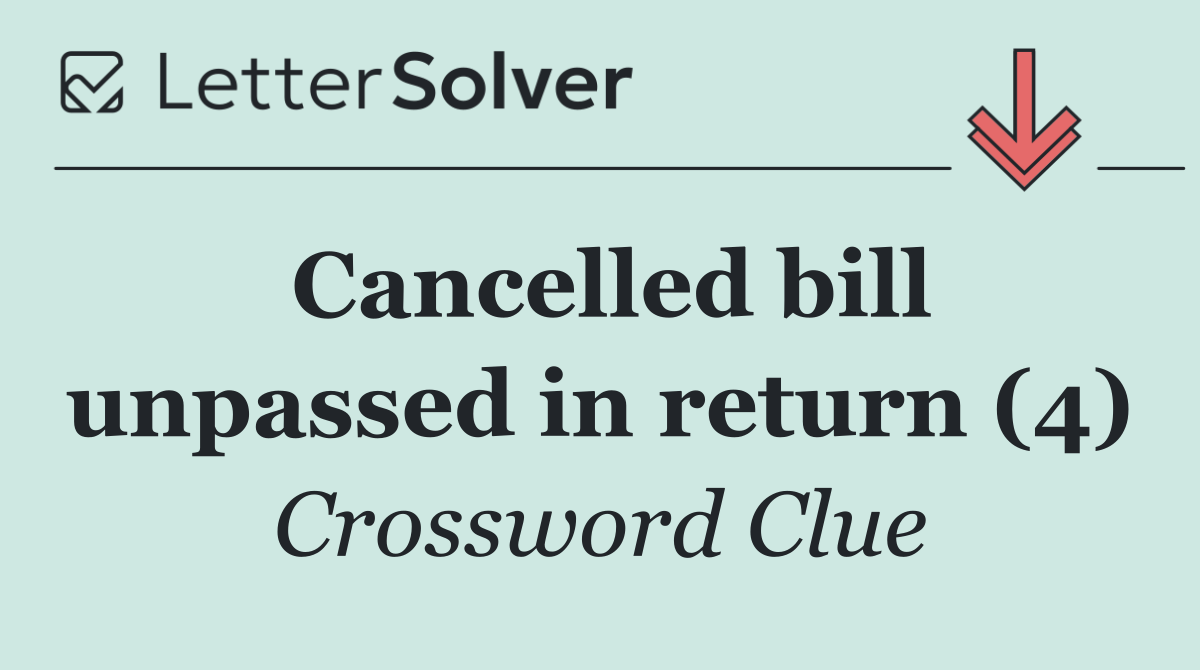 Cancelled bill unpassed in return (4)