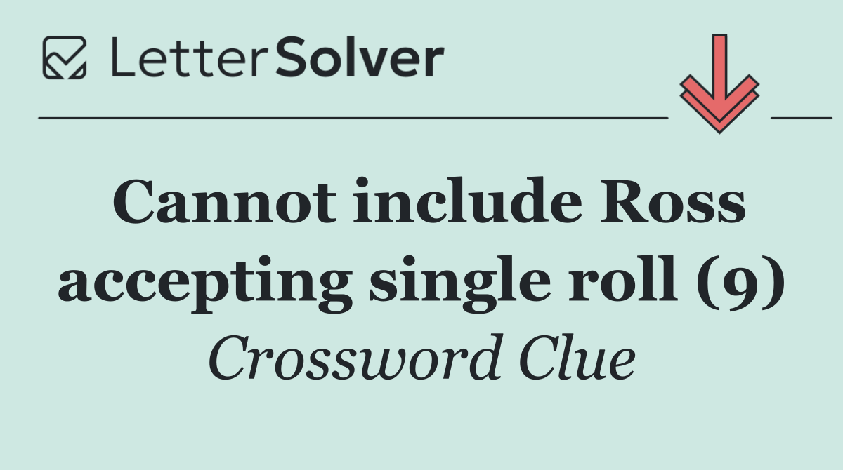 Cannot include Ross accepting single roll (9)