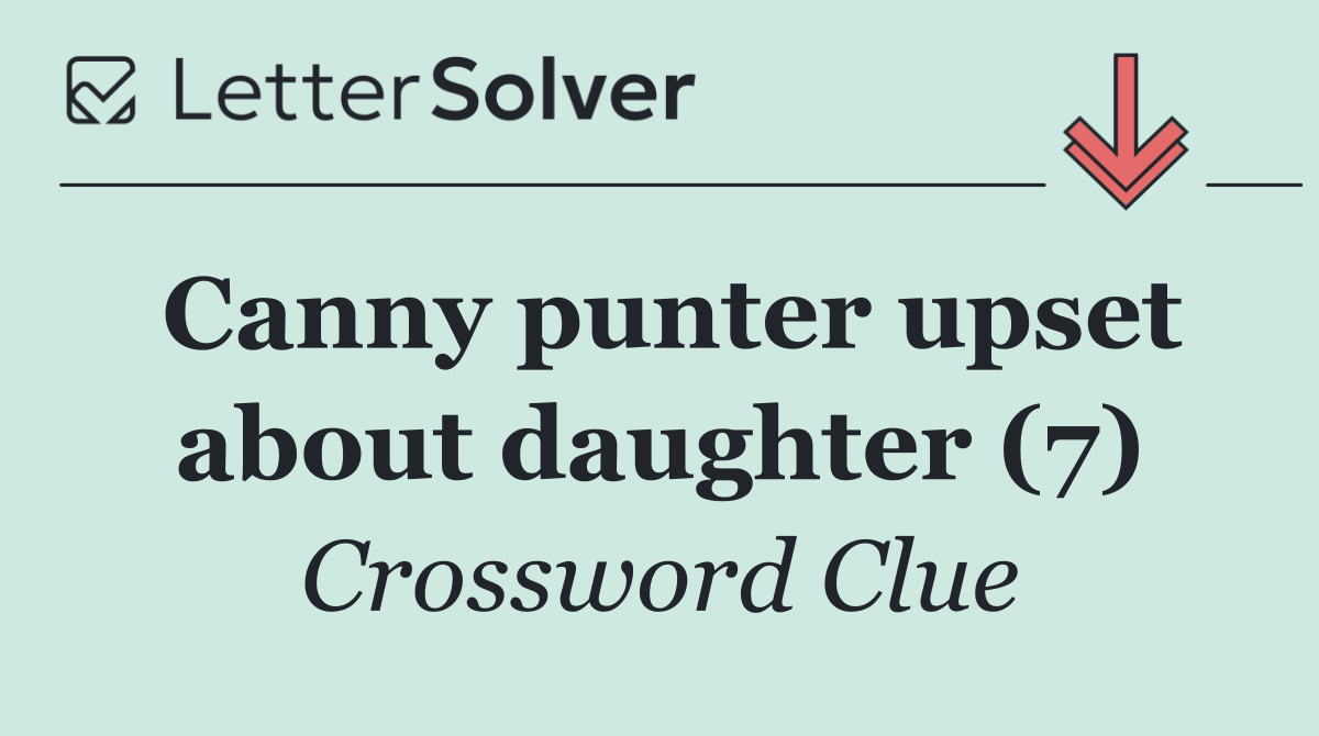 Canny punter upset about daughter (7)
