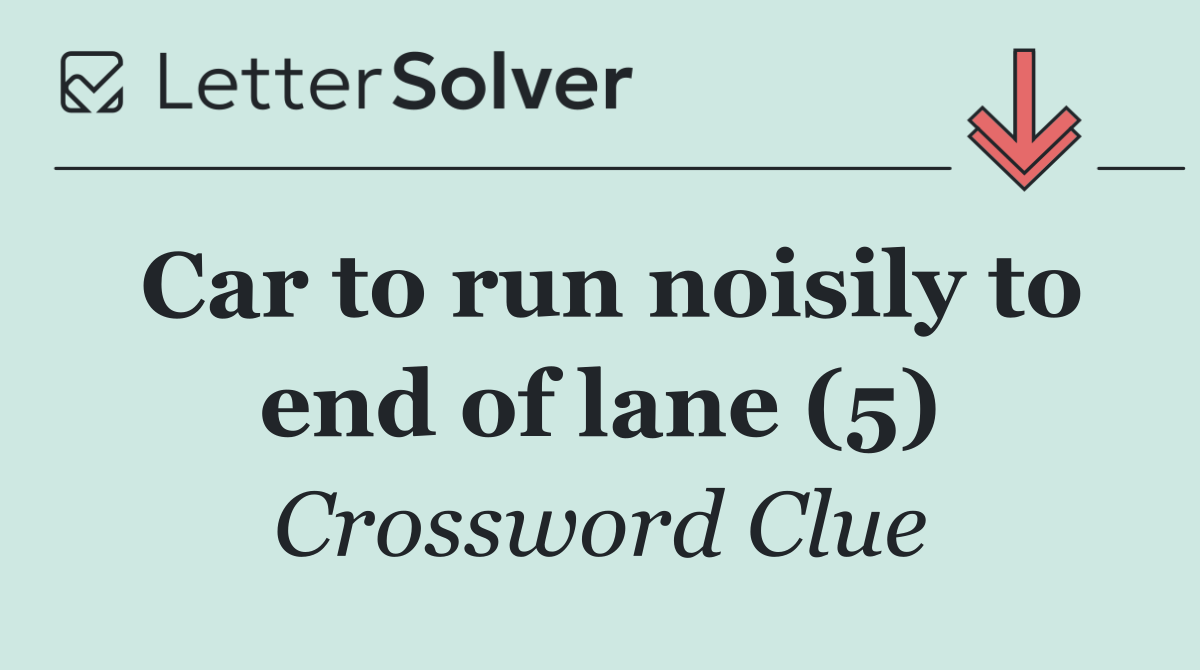 Car to run noisily to end of lane (5)