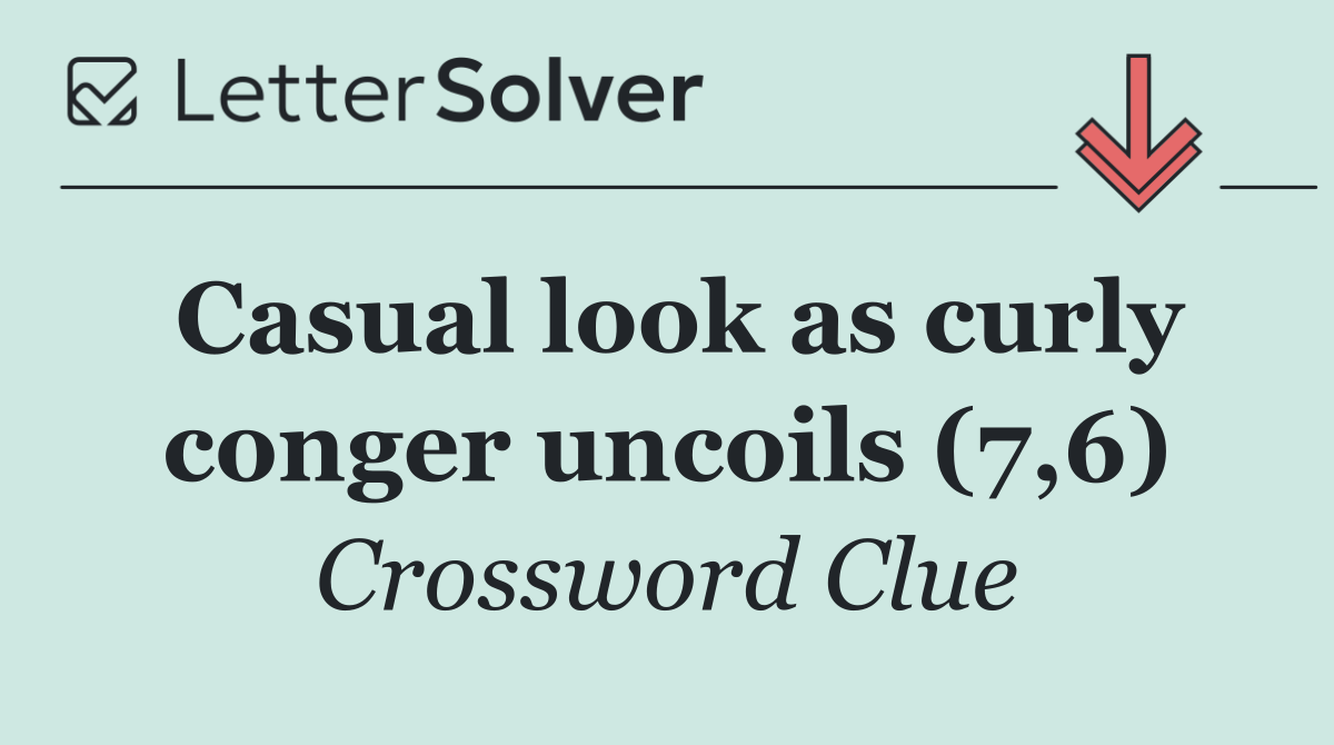 Casual look as curly conger uncoils (7,6)