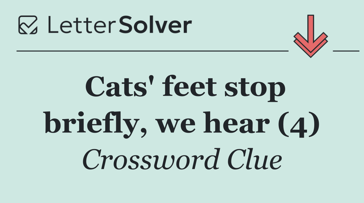 Cats' feet stop briefly, we hear (4)