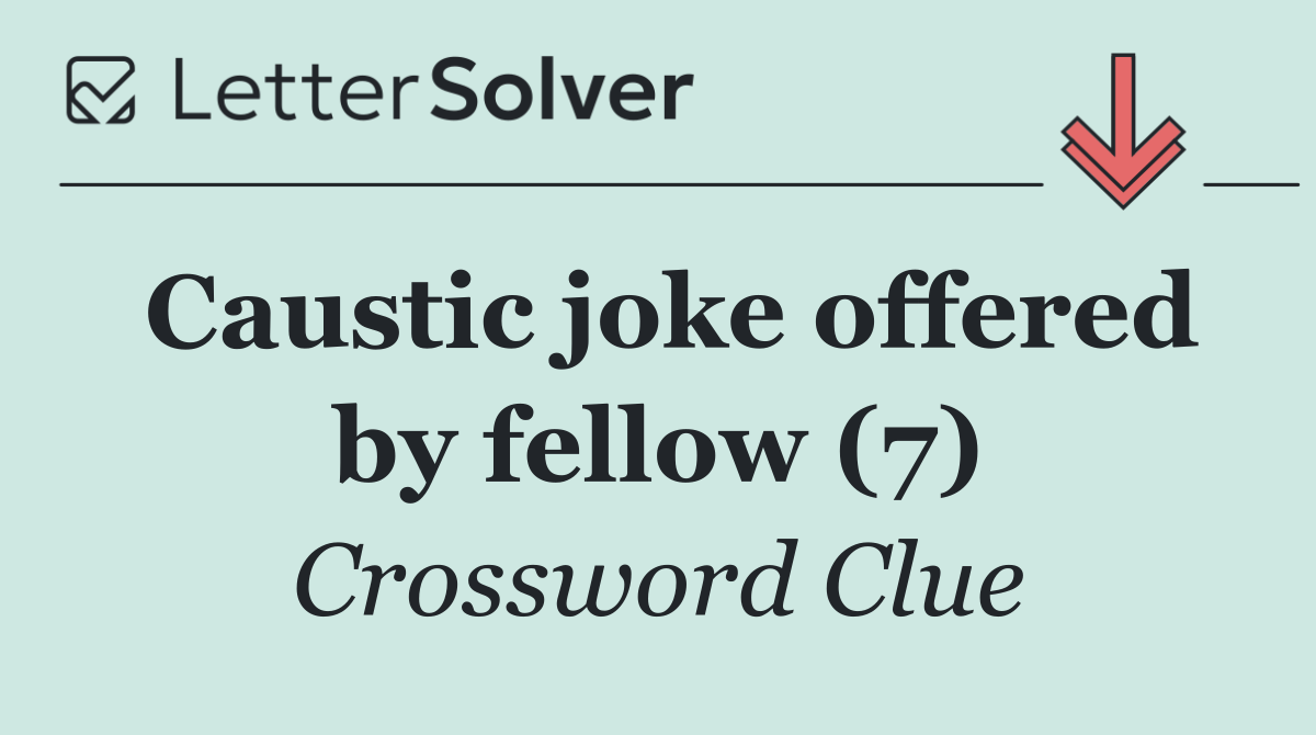 Caustic joke offered by fellow (7)