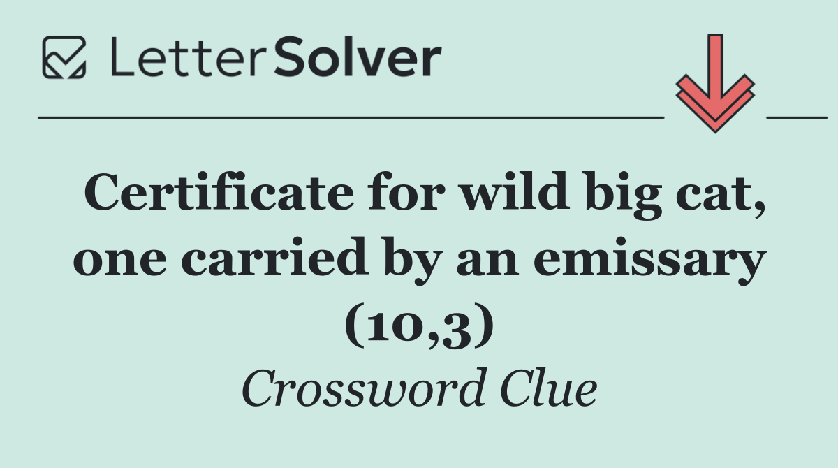 Certificate for wild big cat, one carried by an emissary (10,3)
