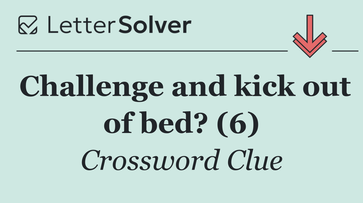Challenge and kick out of bed? (6)