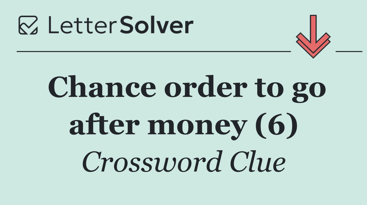 Chance order to go after money (6)