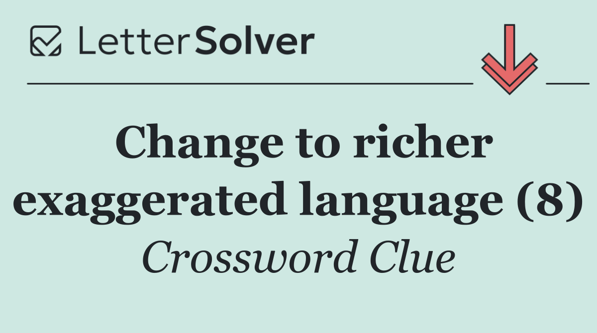 Change to richer exaggerated language (8)