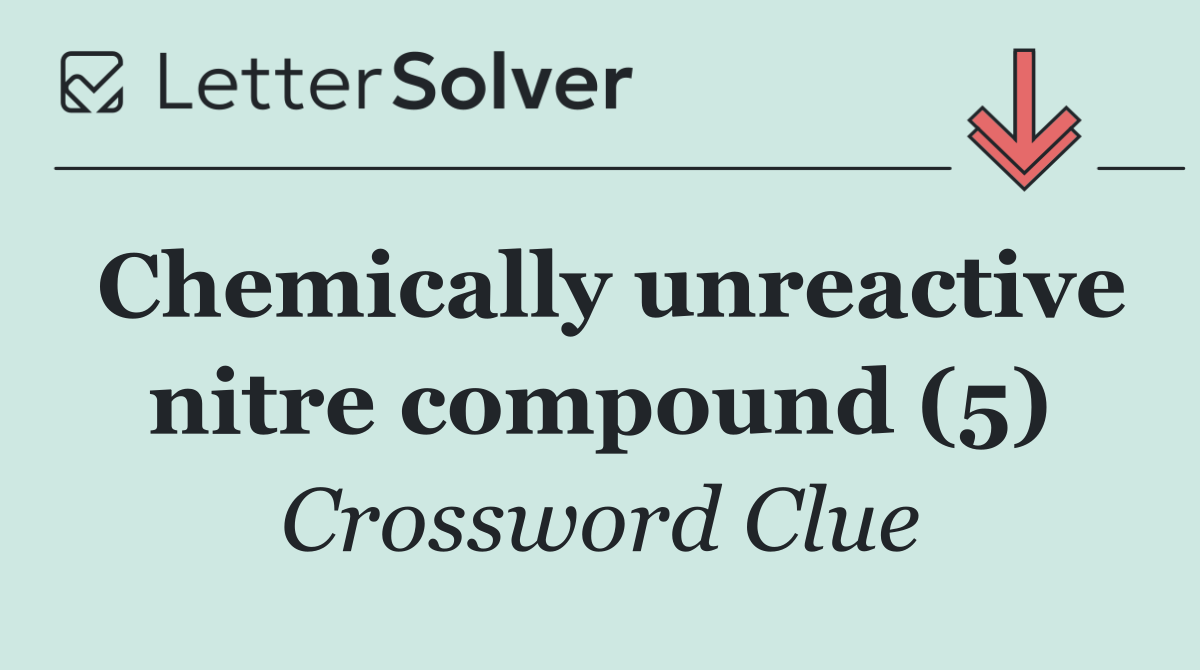 Chemically unreactive nitre compound (5)