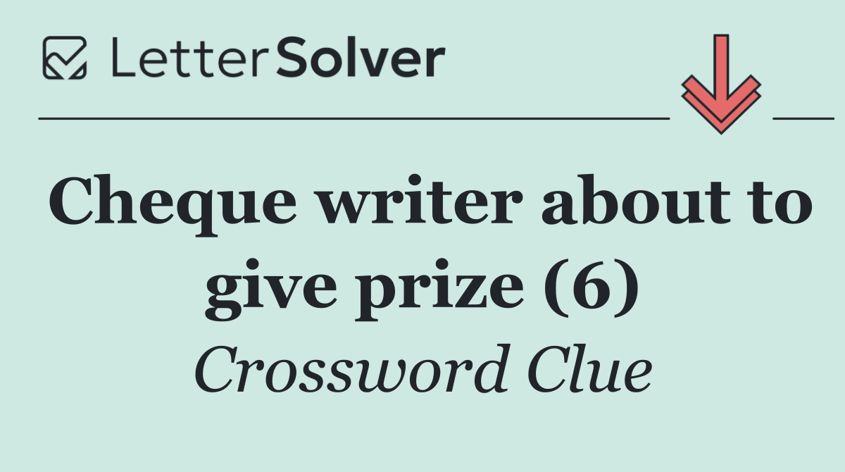 Cheque writer about to give prize (6)