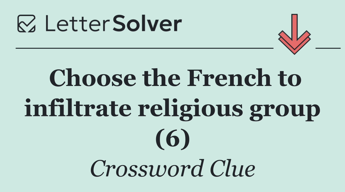 Choose the French to infiltrate religious group (6)